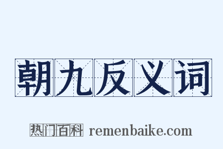 朝九反义词是什么意思的图片